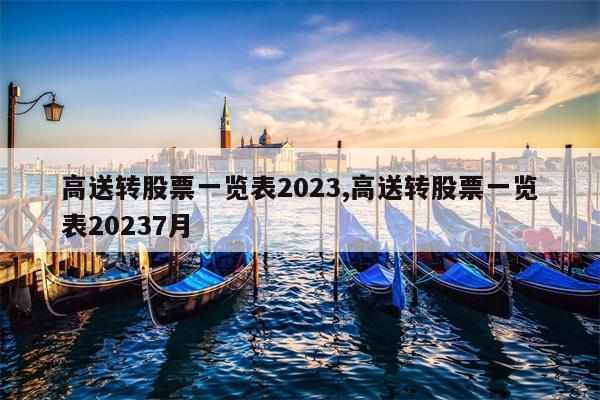 高送转股票一览表2023,高送转股票一览表20237月